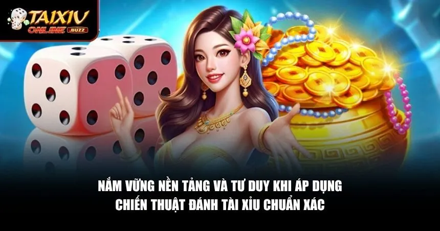 Nắm vững nền tảng và tư duy khi áp dụng chiến thuật đánh tài xỉu chuẩn xác